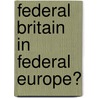 Federal Britain In Federal Europe? by Stephen Haseler