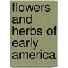 Flowers And Herbs Of Early America door Lawrence Griffith