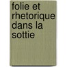 Folie Et Rhetorique Dans La Sottie by Olga Anna Duhl