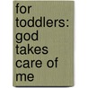 For Toddlers: God Takes Care Of Me door Mary J. Davis