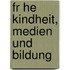 Fr He Kindheit, Medien Und Bildung
