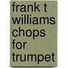 Frank T Williams Chops for Trumpet door Frank T. Williams