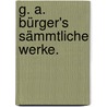 G. A. Bürger's sämmtliche Werke. by Gottfried August Bürger