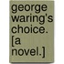 George Waring's Choice. [A novel.]