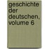 Geschichte Der Deutschen, Volume 6