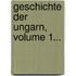 Geschichte Der Ungarn, Volume 1...