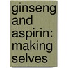 Ginseng and Aspirin: Making Selves door Zibin Guo