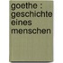 Goethe : Geschichte eines Menschen