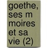 Goethe, Ses M Moires Et Sa Vie (2) door Von Johann Wolfgang Goethe