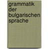 Grammatik Der Bulgarischen Sprache by A. Tsankov