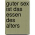 Guter Sex ist das Essen des Alters