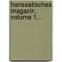 Hanseatisches Magazin, Volume 1...