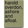 Harold Overdon, Ashore and Afloat. by Chartley Castle