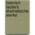 Heinrich Laube's dramatische Werke