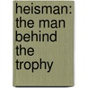 Heisman: The Man Behind the Trophy by Mark Schlabach