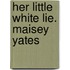 Her Little White Lie. Maisey Yates
