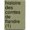 Histoire Des Comtes de Flandre (1) door Douard Andr Joseph Le Glay