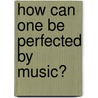 How Can One Be Perfected By Music? door Jia Chen