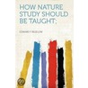 How Nature Study Should Be Taught; door Edward F. Bigelow