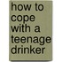 How to Cope with a Teenage Drinker