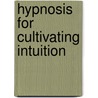 Hypnosis for Cultivating Intuition door Janet I. Decker