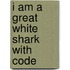 I Am a Great White Shark with Code