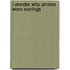 I Wonder Why Pirates Wore Earrings