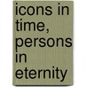 Icons in Time, Persons in Eternity door C.A. Tsakiridou