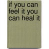 If You Can Feel It You Can Heal It by David Berger