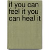 If You Can Feel It You Can Heal It by David Berger