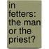 In Fetters: The Man Or The Priest?