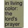 In Living Color: The Lord's Prayer by Paul W. Meier