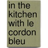 In the Kitchen with Le Cordon Bleu by The Chefs of Le Cordon Bleu