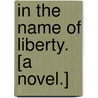 In the Name of Liberty. [A novel.] door Florence Marryat