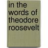 In the Words of Theodore Roosevelt door Theodore Roosevelt