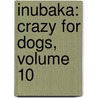 Inubaka: Crazy For Dogs, Volume 10 door Yukiya Sakuragi