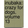 Inubaka: Crazy For Dogs, Volume 13 door Yukiya Sakuragi