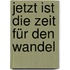 Jetzt ist die Zeit für den Wandel