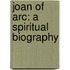 Joan of Arc: A Spiritual Biography