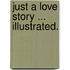 Just a Love Story ... Illustrated.