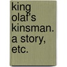 King Olaf's Kinsman. A story, etc. by Charles Watts Whistler