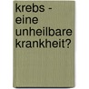 Krebs - Eine unheilbare Krankheit? door Christoph Poß