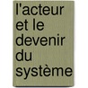 L'Acteur et le devenir du Système by Mireille Barthod -Prothade