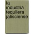 La Industria Tequilera Jalisciense