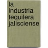 La Industria Tequilera Jalisciense by Rogelio Huerta Rosas