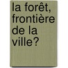 La forêt, frontière de la ville? door Antoine Decoville