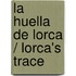 La huella de Lorca / Lorca's Trace
