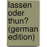 Lassen Oder Thun? (German Edition) door Friedrich Heinrich Marx Karl