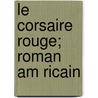 Le Corsaire Rouge; Roman Am Ricain by James Fennimore Cooper