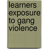 Learners Exposure To Gang Violence by Marione Erasmus